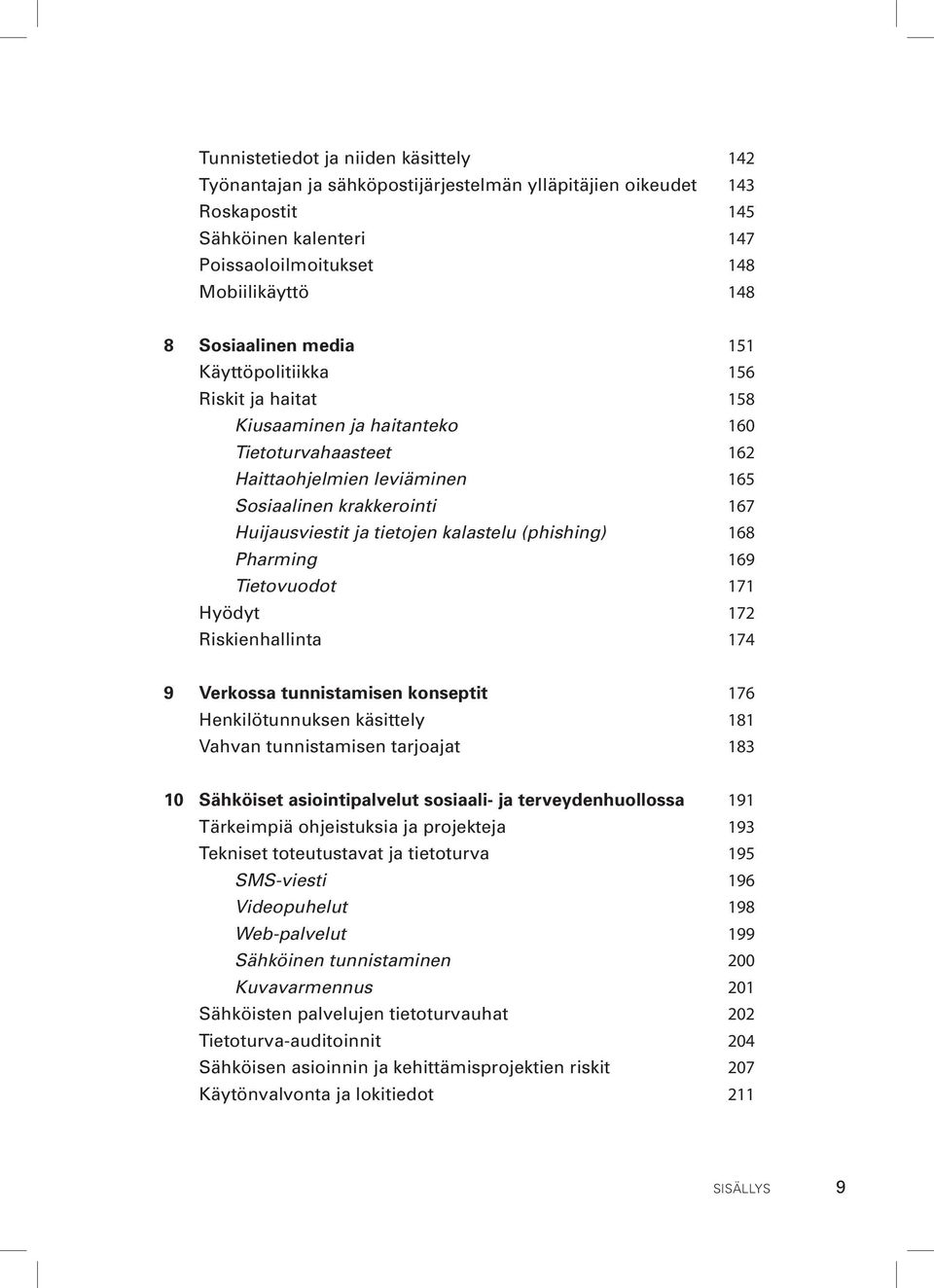 kalastelu (phishing) 168 Pharming 169 Tietovuodot 171 Hyödyt 172 Riskienhallinta 174 9 Verkossa tunnistamisen konseptit 176 Henkilötunnuksen käsittely 181 Vahvan tunnistamisen tarjoajat 183 10