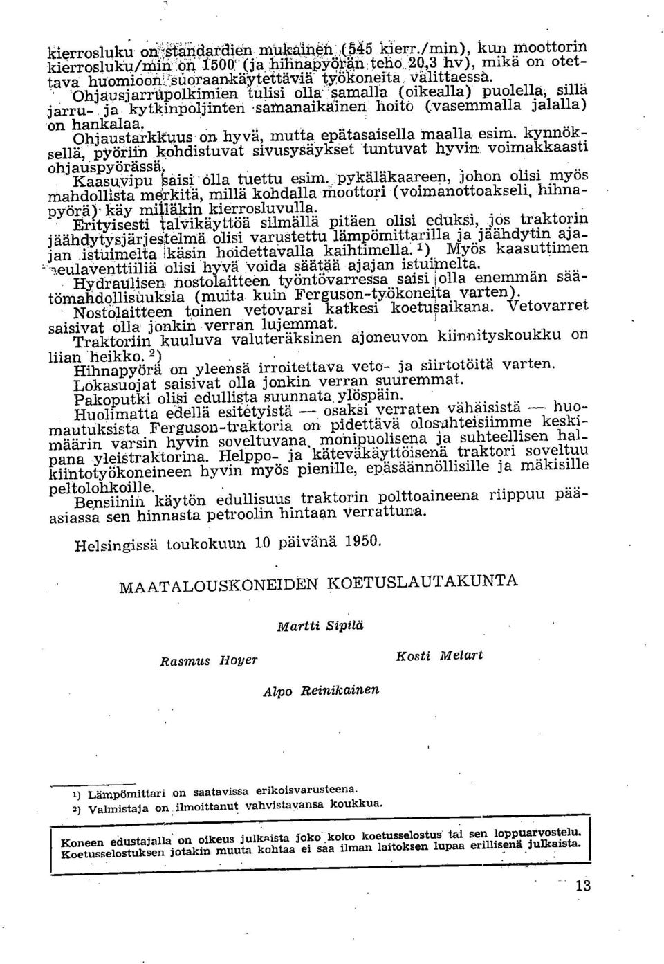 Ohjaustarkkuus on hyvä, mutta epätasaisella maalla esim. kynnöksellä, pyöriin kohdistuvat sivusysäykset tuntuvat hyvin voimakkaasti ohj auspyörässä. Kaasuvipu hålsi olla tuettu esim.