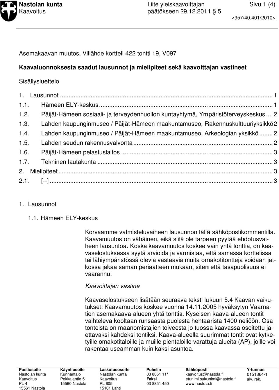 Lahden kaupunginmuseo / Päijät-Hämeen maakuntamuseo, Arkeologian yksikkö... 2 1.5. Lahden seudun rakennusvalvonta... 2 1.6. Päijät-Hämeen pelastuslaitos... 3 1.7. Tekninen lautakunta... 3 2.