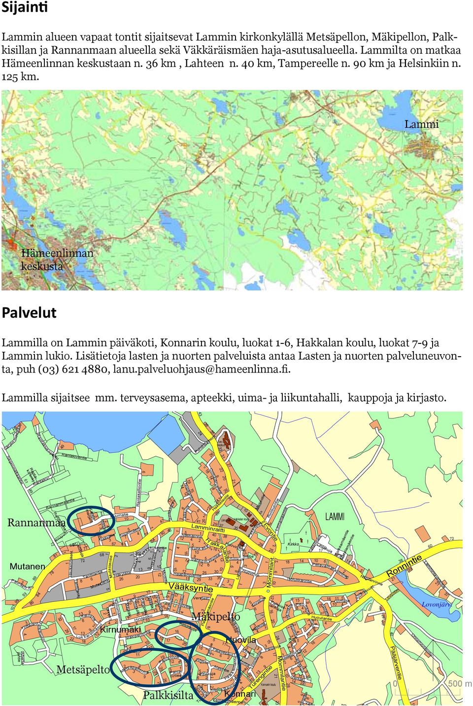 Lisätietoja lasten ja nuorten palveluista antaa Lasten ja nuorten palveluneuvonta, puh (0) 880, lanu.palveluohjaus@hameenlinna.fi. Lammilla sijaitsee mm.