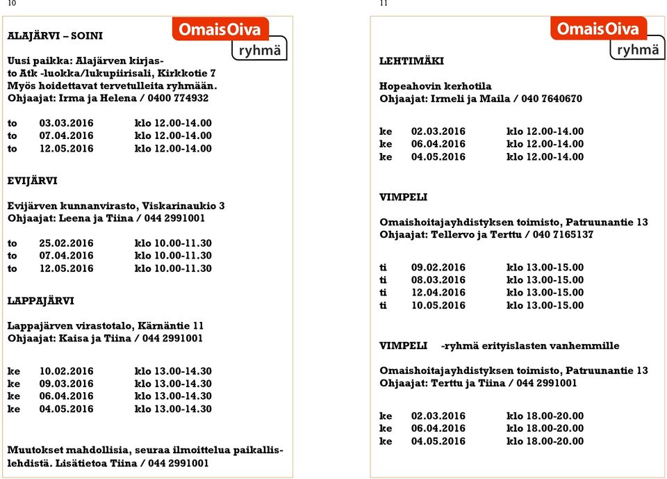 05.2016 klo 10.00-11.30 LAPPAJÄRVI LEHTIMÄKI Hopeahovin kerhotila Ohjaajat: Irmeli ja Maila / 040 7640670 ke 02.03.2016 klo 12.00-14.