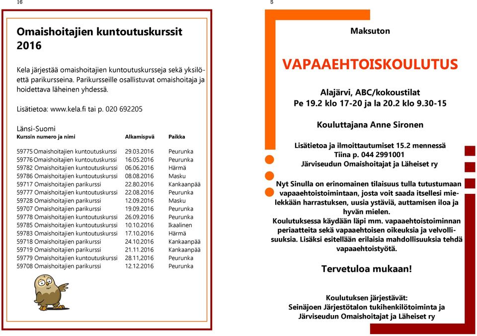 06.2016 Härmä 59786 Omaishoitajien kuntoutuskurssi 08.08.2016 Masku 59717 Omaishoitajien parikurssi 22.80.2016 Kankaanpää 59777 Omaishoitajien kuntoutuskurssi 22.08.2016 Peurunka 59728 Omaishoitajien parikurssi 12.