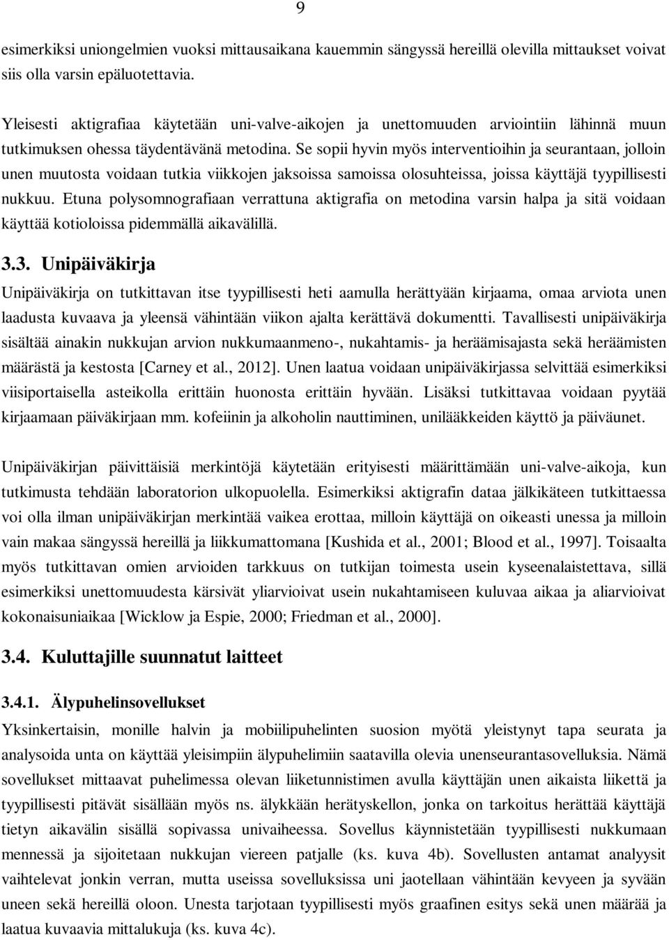 Se sopii hyvin myös interventioihin ja seurantaan, jolloin unen muutosta voidaan tutkia viikkojen jaksoissa samoissa olosuhteissa, joissa käyttäjä tyypillisesti nukkuu.