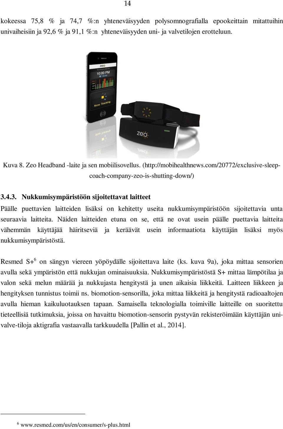 4.3. Nukkumisympäristöön sijoitettavat laitteet Päälle puettavien laitteiden lisäksi on kehitetty useita nukkumisympäristöön sijoitettavia unta seuraavia laitteita.