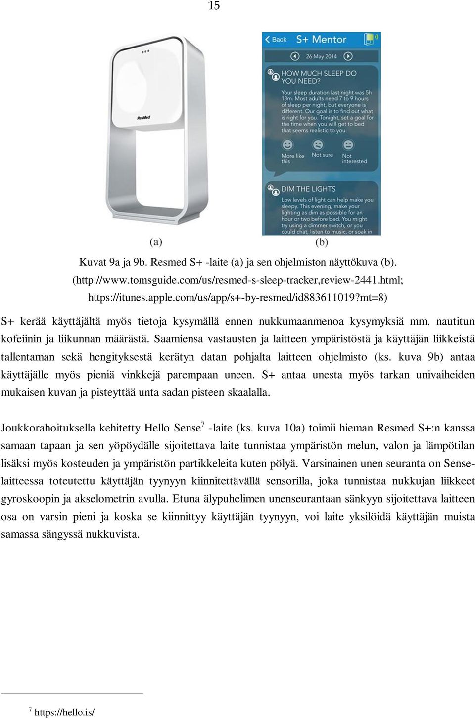Saamiensa vastausten ja laitteen ympäristöstä ja käyttäjän liikkeistä tallentaman sekä hengityksestä kerätyn datan pohjalta laitteen ohjelmisto (ks.