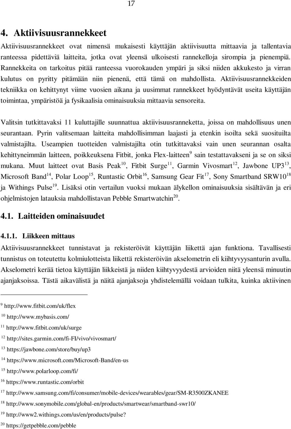 Aktiivisuusrannekkeiden tekniikka on kehittynyt viime vuosien aikana ja uusimmat rannekkeet hyödyntävät useita käyttäjän toimintaa, ympäristöä ja fysikaalisia ominaisuuksia mittaavia sensoreita.