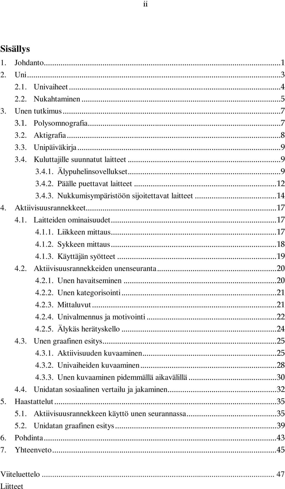 .. 17 4.1.2. Sykkeen mittaus... 18 4.1.3. Käyttäjän syötteet... 19 4.2. Aktiivisuusrannekkeiden unenseuranta... 20 4.2.1. Unen havaitseminen... 20 4.2.2. Unen kategorisointi... 21 4.2.3. Mittaluvut.
