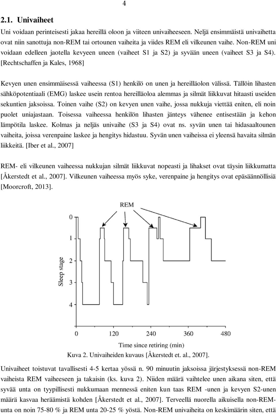 Non-REM uni voidaan edelleen jaotella kevyeen uneen (vaiheet S1 ja S2) ja syvään uneen (vaiheet S3 ja S4).