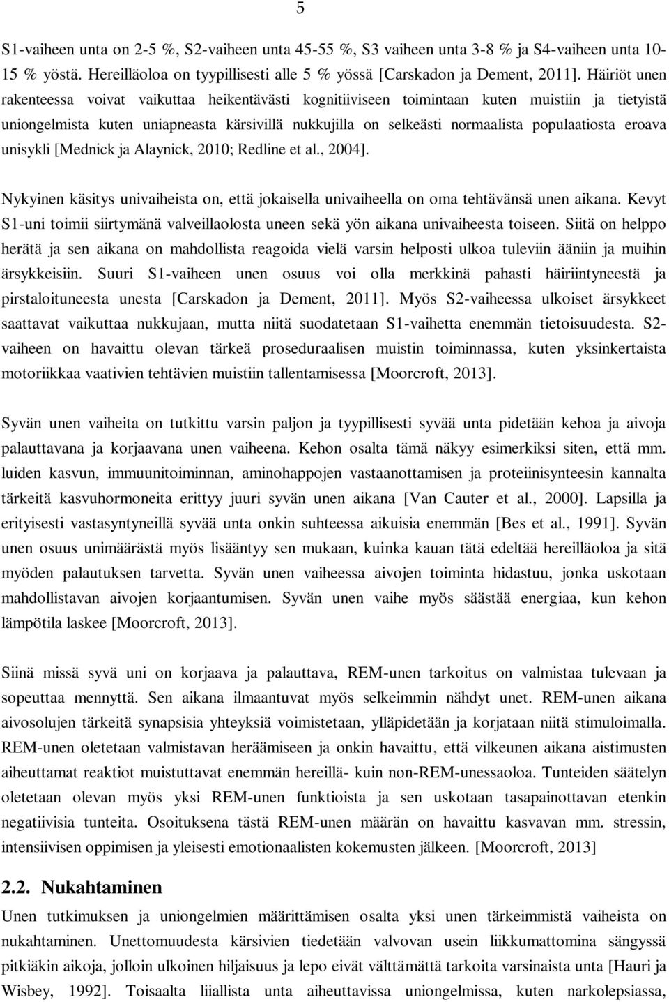 populaatiosta eroava unisykli [Mednick ja Alaynick, 2010; Redline et al., 2004]. Nykyinen käsitys univaiheista on, että jokaisella univaiheella on oma tehtävänsä unen aikana.