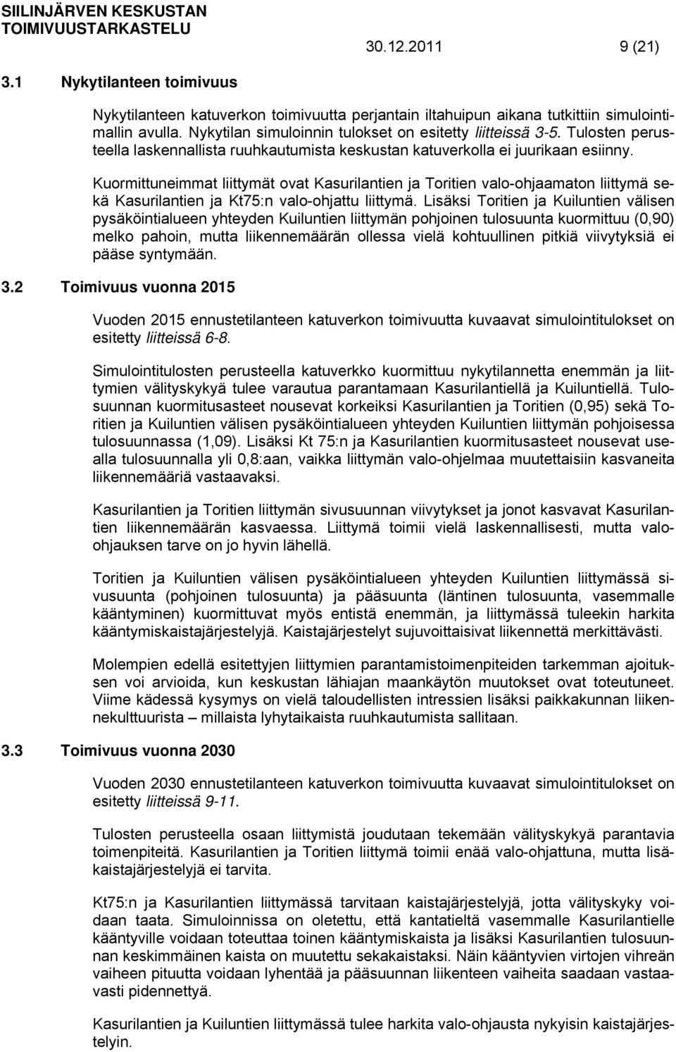 Kuormittuneimmat liittymät ovat Kasurilantien ja Toritien valo-ohjaamaton liittymä sekä Kasurilantien ja Kt75:n valo-ohjattu liittymä.