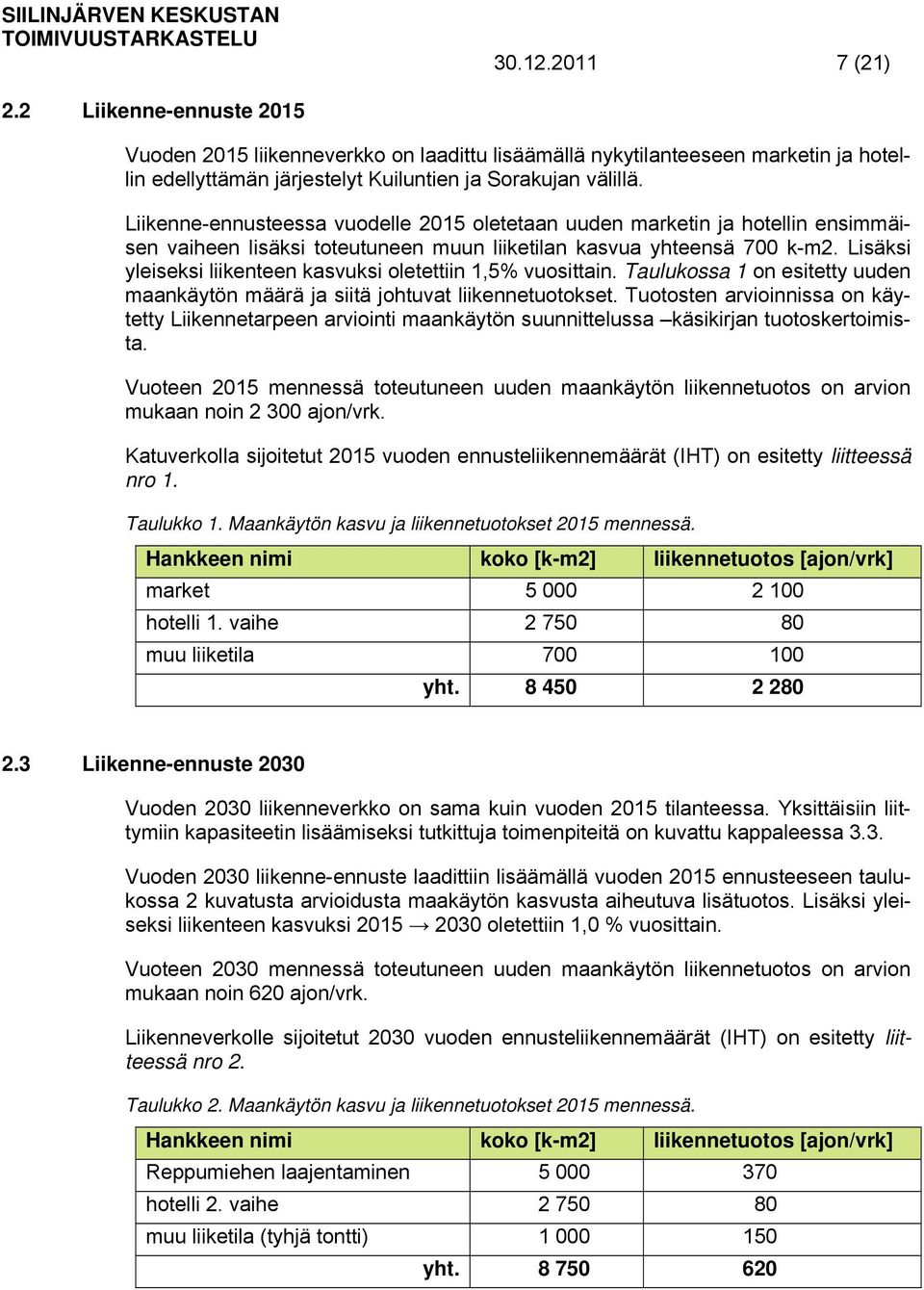 Lisäksi yleiseksi liikenteen kasvuksi oletettiin 1,5% vuosittain. Taulukossa 1 on esitetty uuden maankäytön määrä ja siitä johtuvat liikennetuotokset.