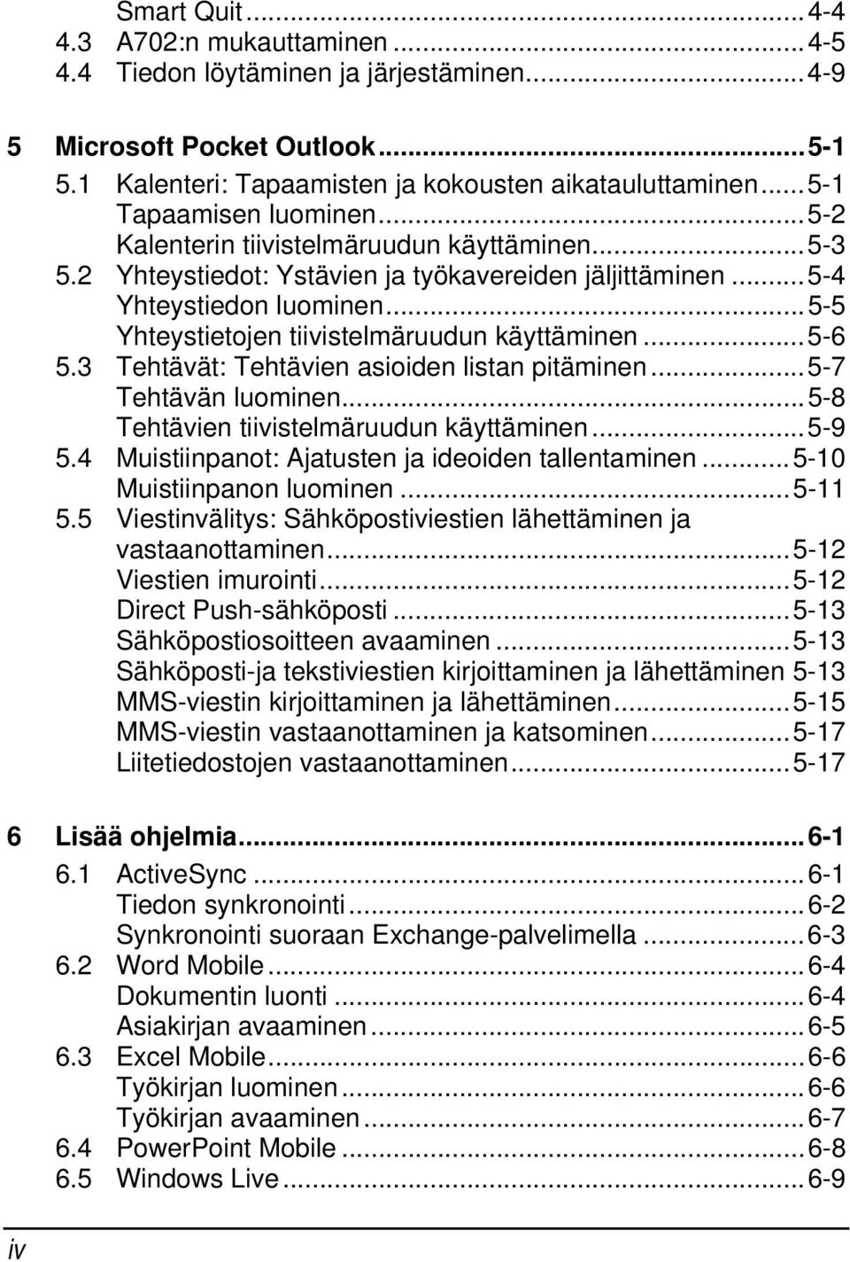 ..5-5 Yhteystietojen tiivistelmäruudun käyttäminen...5-6 5.3 Tehtävät: Tehtävien asioiden listan pitäminen...5-7 Tehtävän luominen...5-8 Tehtävien tiivistelmäruudun käyttäminen...5-9 5.