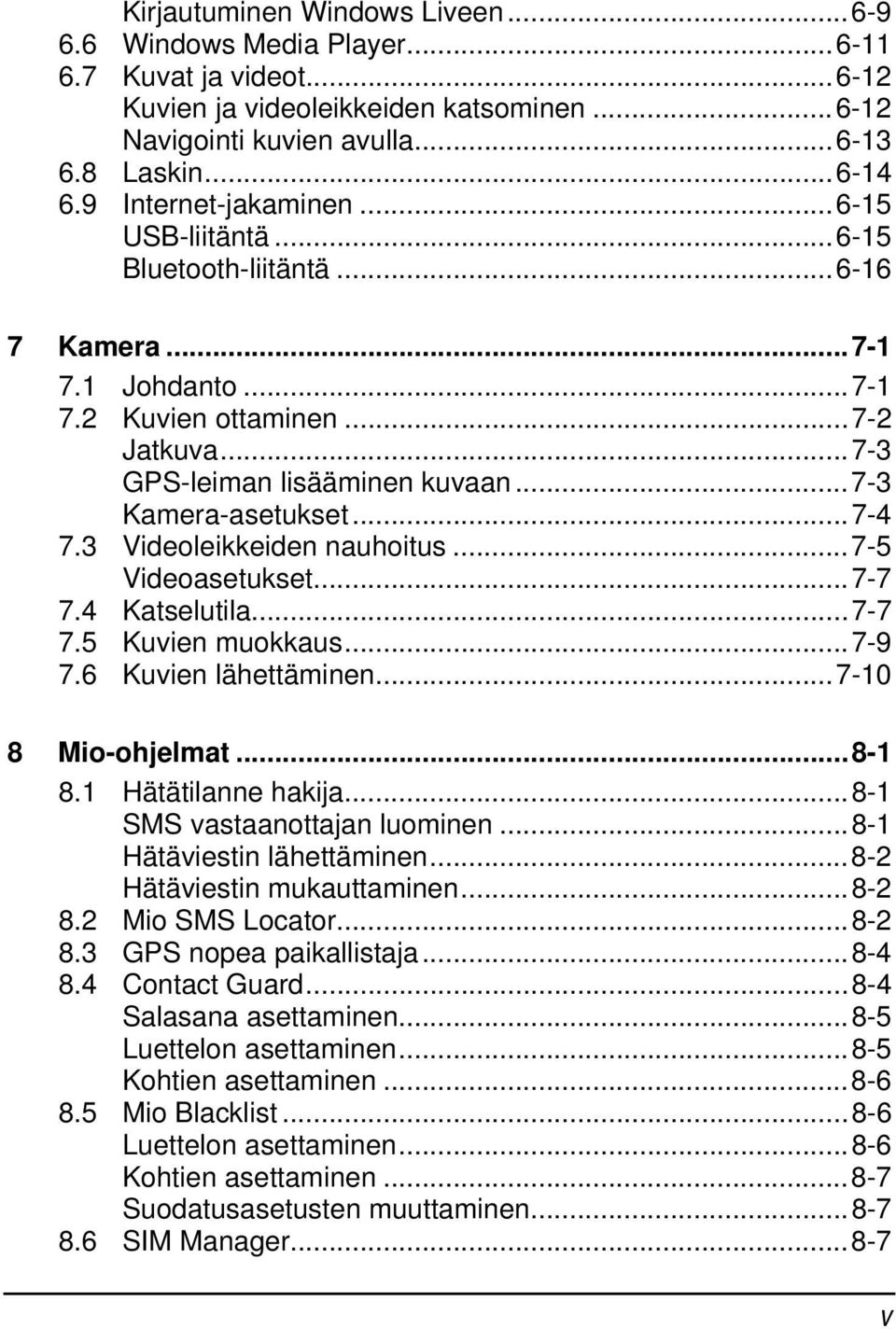 ..7-4 7.3 Videoleikkeiden nauhoitus...7-5 Videoasetukset...7-7 7.4 Katselutila...7-7 7.5 Kuvien muokkaus...7-9 7.6 Kuvien lähettäminen...7-10 8 Mio-ohjelmat...8-1 8.1 Hätätilanne hakija.