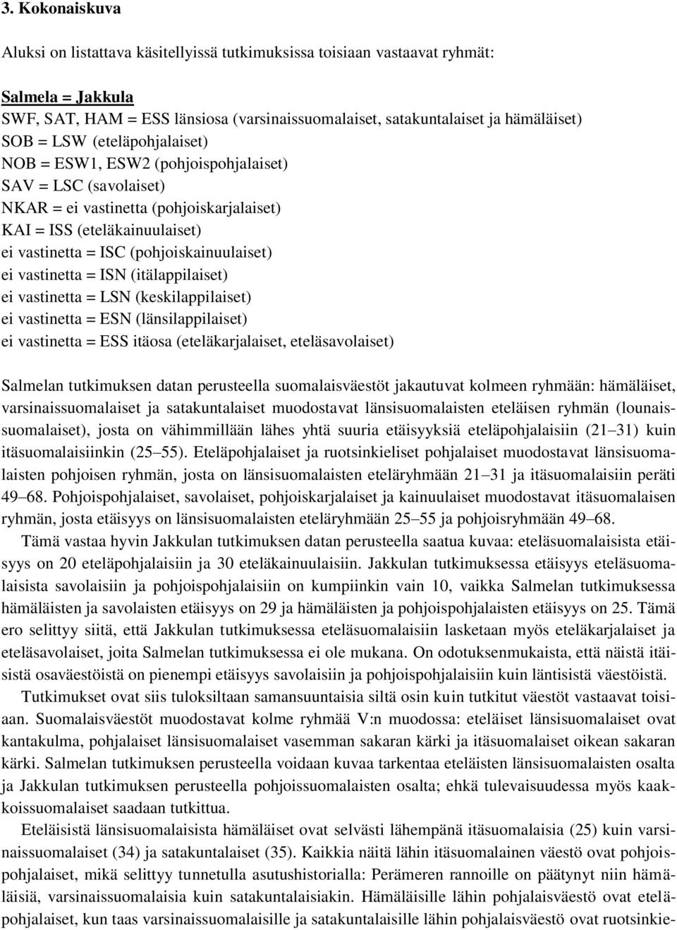 ei vastinetta = ISN (itälappilaiset) ei vastinetta = LSN (keskilappilaiset) ei vastinetta = ESN (länsilappilaiset) ei vastinetta = ESS itäosa (eteläkarjalaiset, eteläsavolaiset) Salmelan tutkimuksen