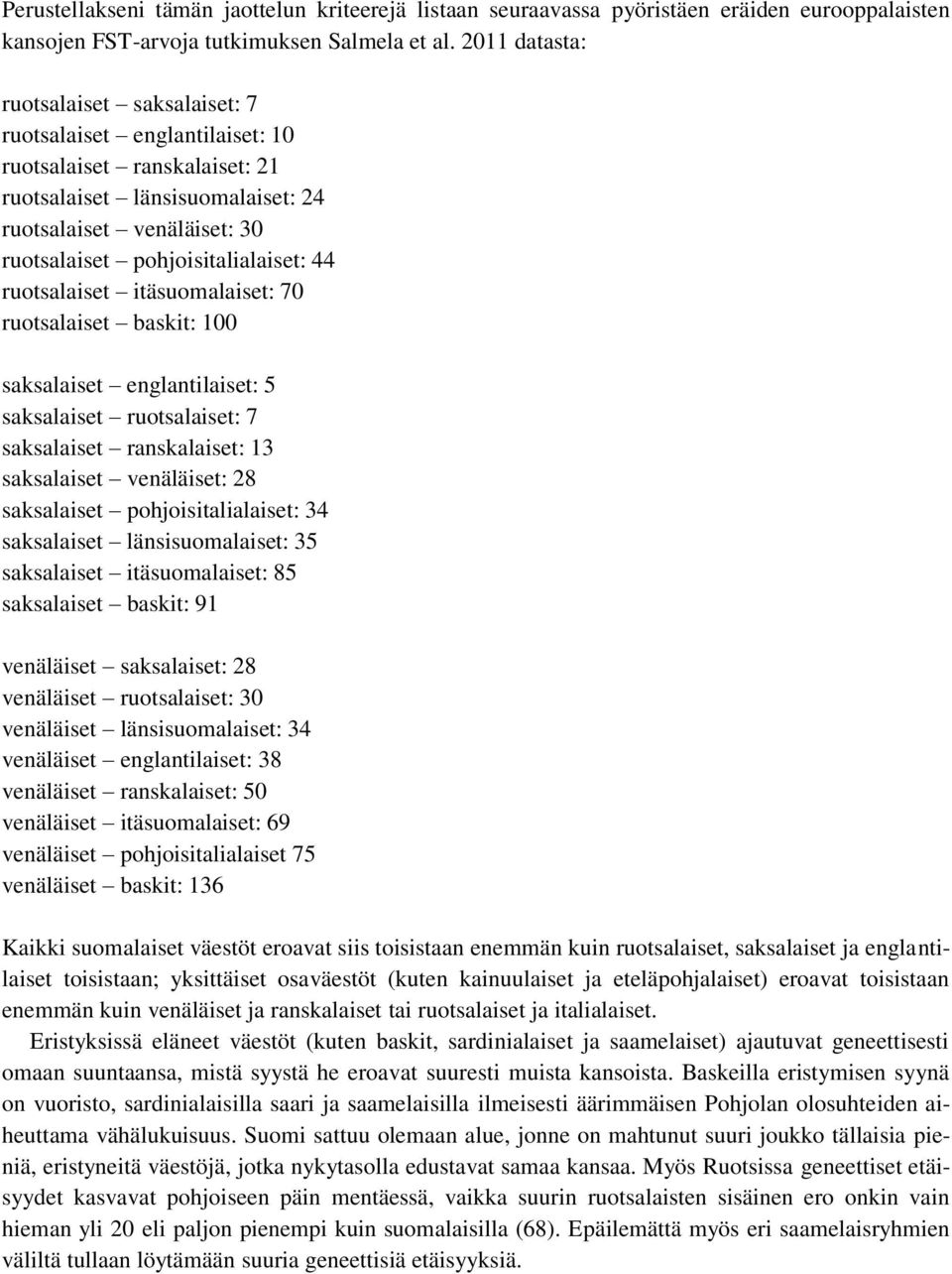 44 ruotsalaiset itäsuomalaiset: 70 ruotsalaiset baskit: 100 saksalaiset englantilaiset: 5 saksalaiset ruotsalaiset: 7 saksalaiset ranskalaiset: 13 saksalaiset venäläiset: 28 saksalaiset