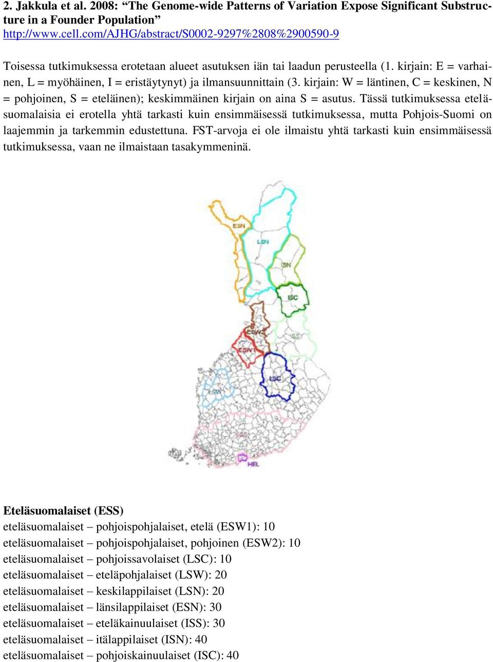 kirjain: E = varhainen, L = myöhäinen, I = eristäytynyt) ja ilmansuunnittain (3. kirjain: W = läntinen, C = keskinen, N = pohjoinen, S = eteläinen); keskimmäinen kirjain on aina S = asutus.