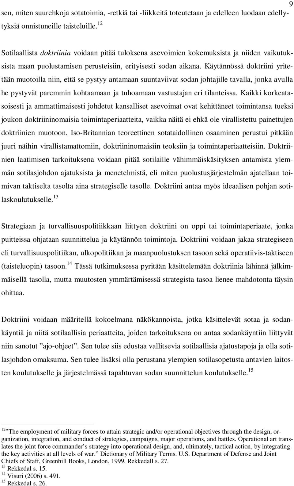 Käytännössä doktriini yritetään muotoilla niin, että se pystyy antamaan suuntaviivat sodan johtajille tavalla, jonka avulla he pystyvät paremmin kohtaamaan ja tuhoamaan vastustajan eri tilanteissa.