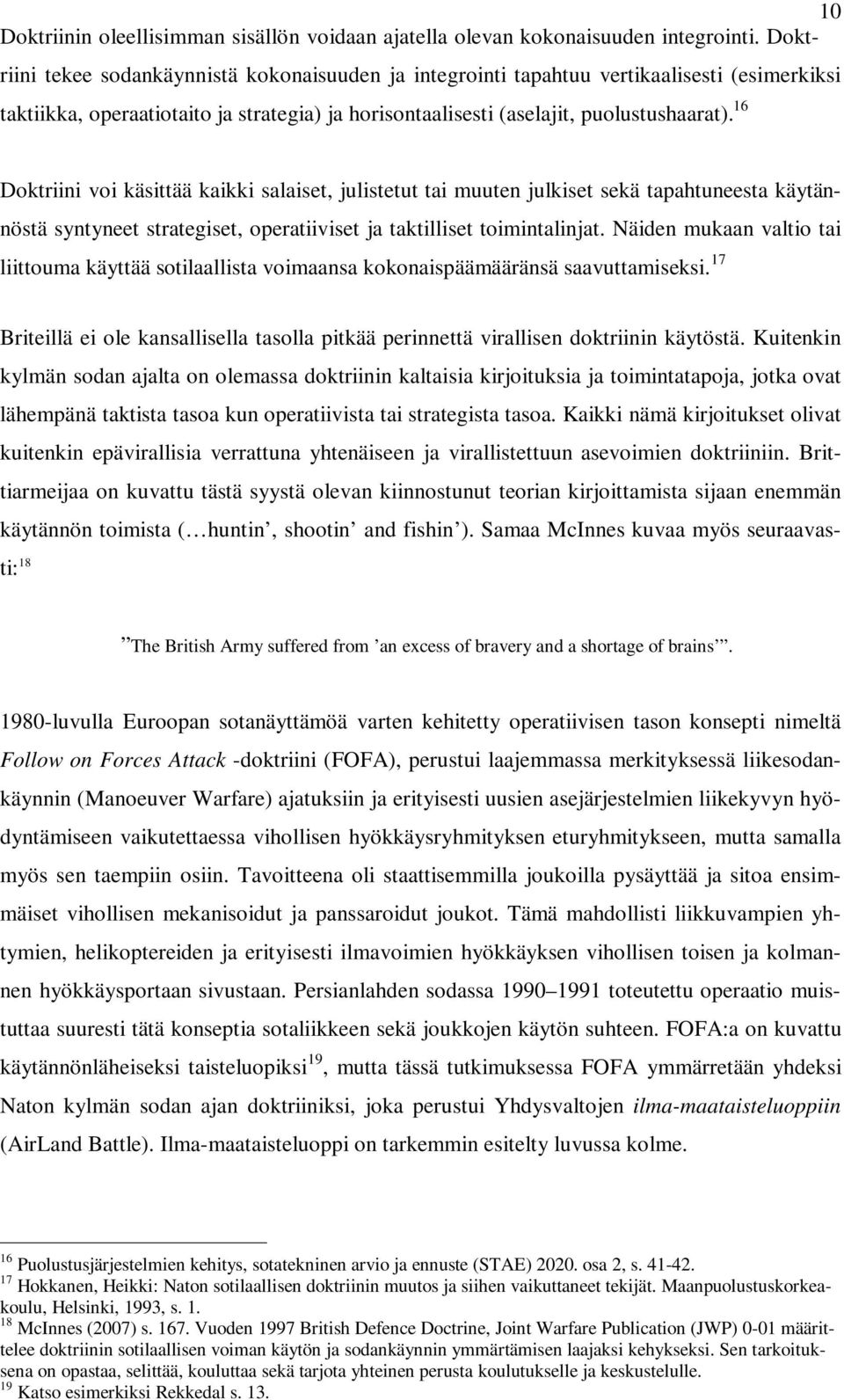 16 Doktriini voi käsittää kaikki salaiset, julistetut tai muuten julkiset sekä tapahtuneesta käytännöstä syntyneet strategiset, operatiiviset ja taktilliset toimintalinjat.