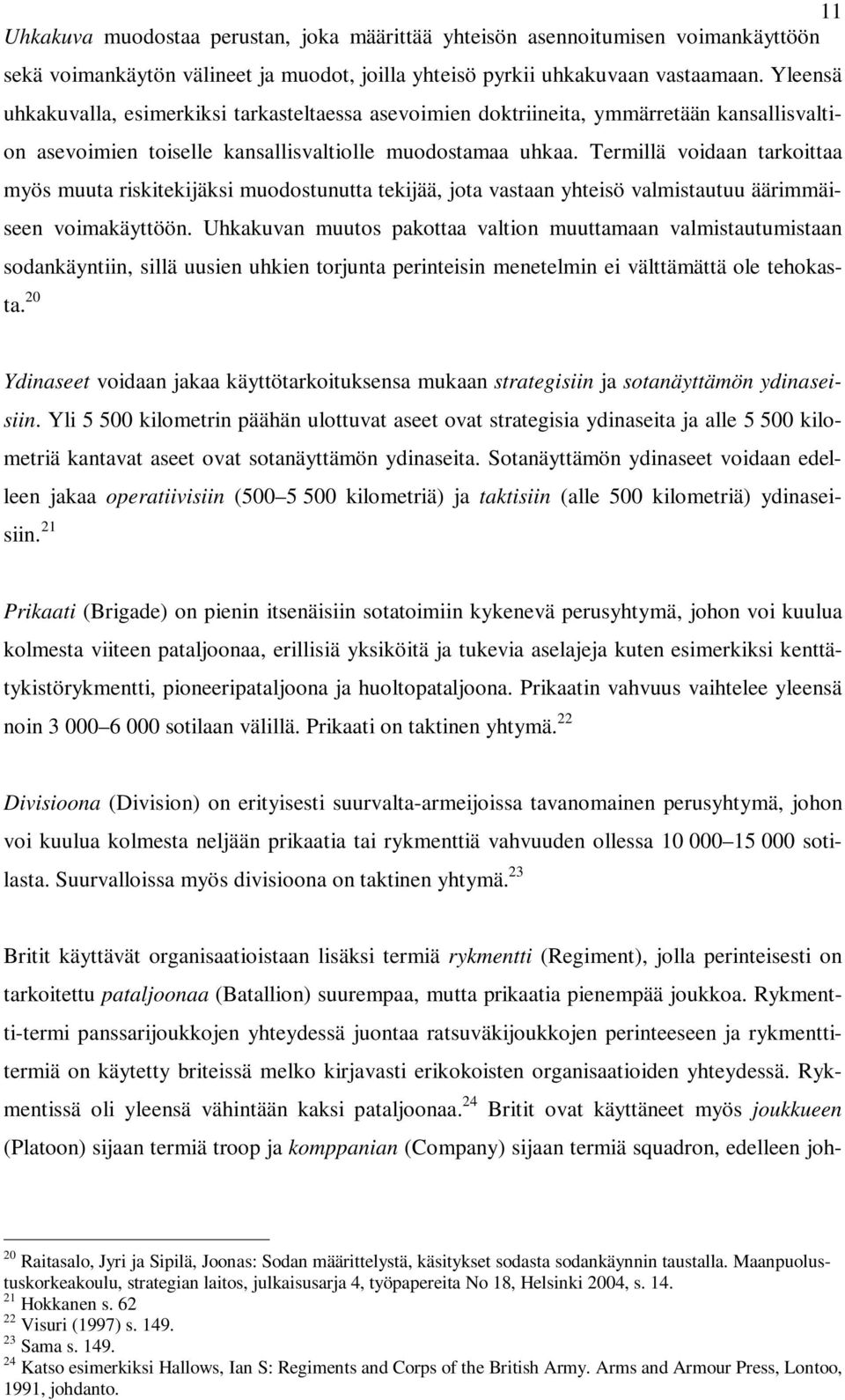 Termillä voidaan tarkoittaa myös muuta riskitekijäksi muodostunutta tekijää, jota vastaan yhteisö valmistautuu äärimmäiseen voimakäyttöön.