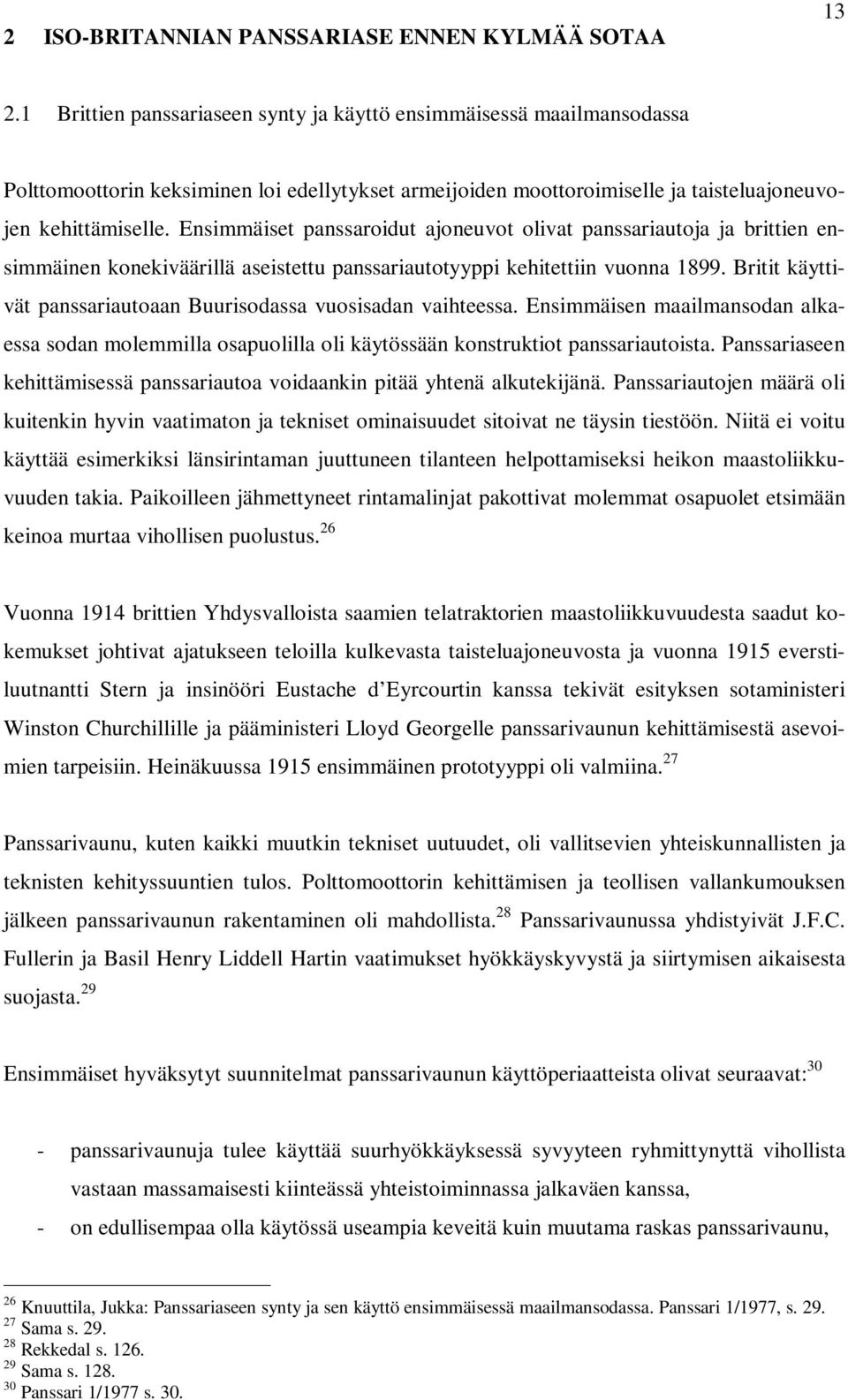 Ensimmäiset panssaroidut ajoneuvot olivat panssariautoja ja brittien ensimmäinen konekiväärillä aseistettu panssariautotyyppi kehitettiin vuonna 1899.