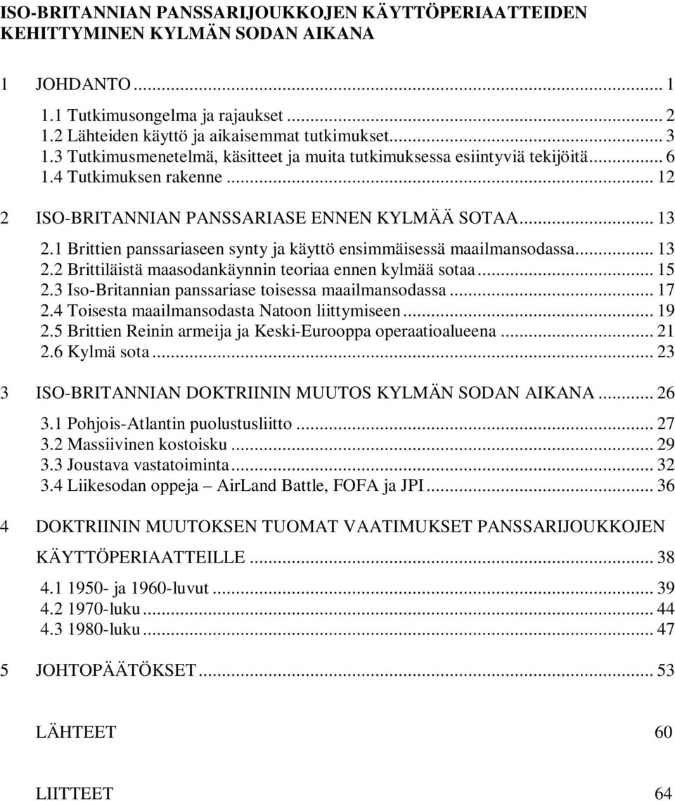 1 Brittien panssariaseen synty ja käyttö ensimmäisessä maailmansodassa... 13 2.2 Brittiläistä maasodankäynnin teoriaa ennen kylmää sotaa... 15 2.3 Iso-Britannian panssariase toisessa maailmansodassa.