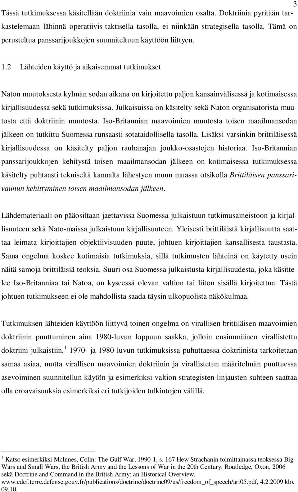 2 Lähteiden käyttö ja aikaisemmat tutkimukset Naton muutoksesta kylmän sodan aikana on kirjoitettu paljon kansainvälisessä ja kotimaisessa kirjallisuudessa sekä tutkimuksissa.