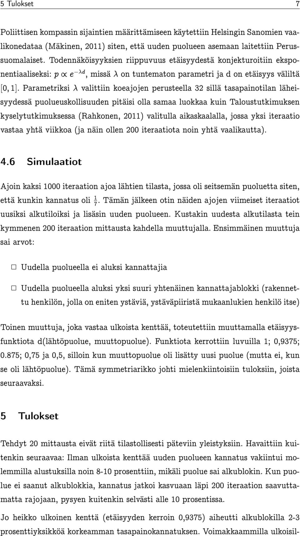 Parametriksi valittiin koeajojen perusteella 32 sillä tasapainotilan läheisyydessä puolueuskollisuuden pitäisi olla samaa luokkaa kuin Taloustutkimuksen kyselytutkimuksessa (Rahkonen, 2011) valitulla