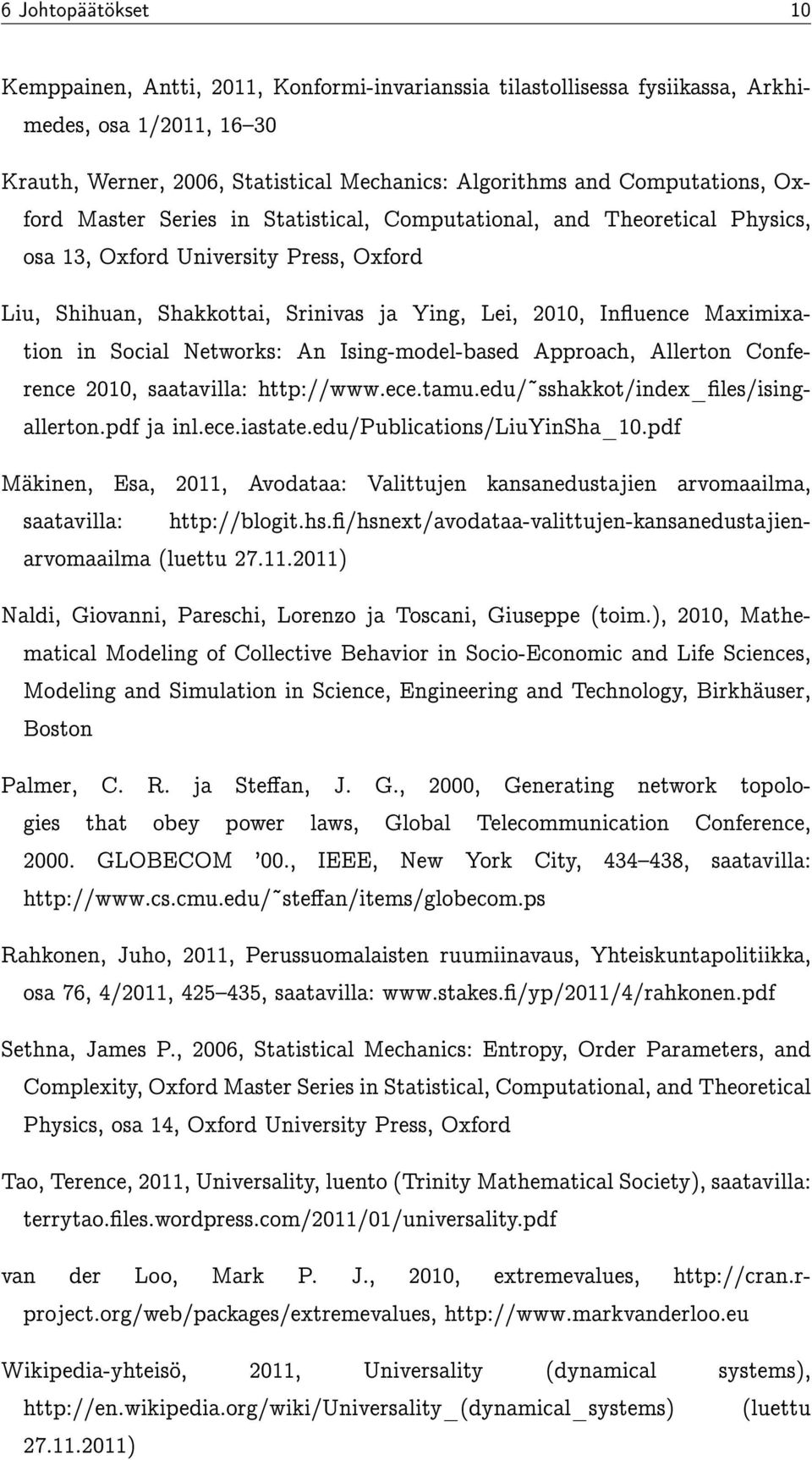 Social Networks: An Ising-model-based Approach, Allerton Conference 2010, saatavilla: http://www.ece.tamu.edu/ sshakkot/index_les/isingallerton.pdf ja inl.ece.iastate.edu/publications/liuyinsha_10.