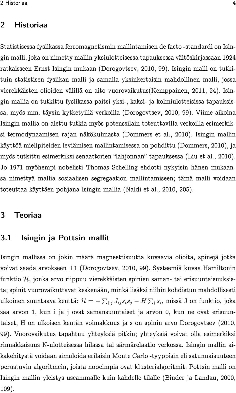 Isingin malli on tutkituin statistisen fysiikan malli ja samalla yksinkertaisin mahdollinen malli, jossa vierekkäisten olioiden välillä on aito vuorovaikutus(kemppainen, 2011, 24).