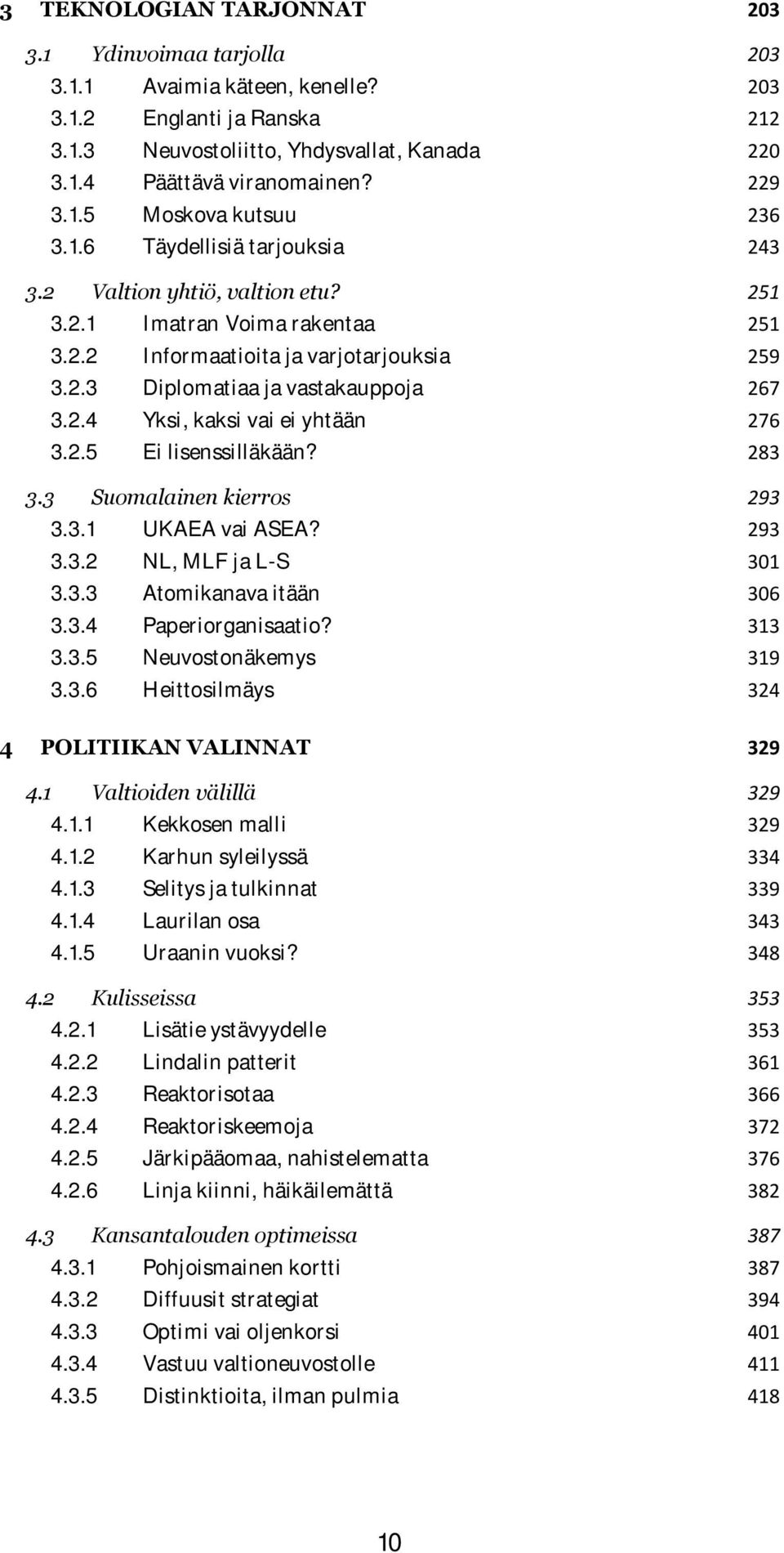 2.4 Yksi, kaksi vai ei yhtään 276 3.2.5 Ei lisenssilläkään? 283 3.3 Suomalainen kierros 293 3.3.1 UKAEA vai ASEA? 293 3.3.2 NL, MLF ja L-S 301 3.3.3 Atomikanava itään 306 3.3.4 Paperiorganisaatio?