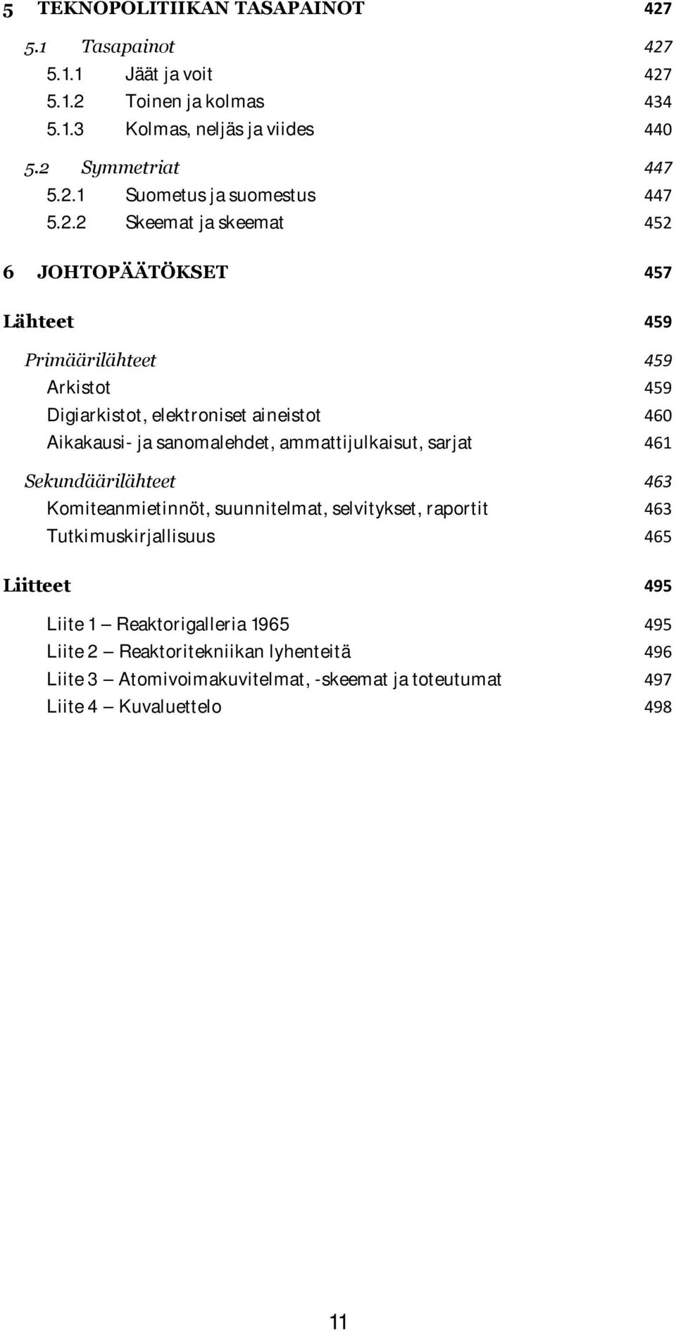 ammattijulkaisut, sarjat 461 Sekundäärilähteet 463 Komiteanmietinnöt, suunnitelmat, selvitykset, raportit 463 Tutkimuskirjallisuus 465 Liitteet 495 Liite 1