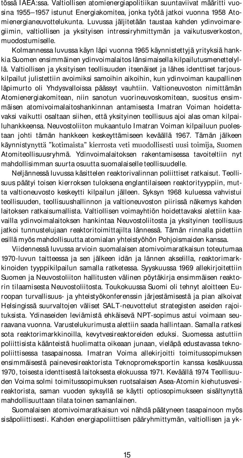 Kolmannessa luvussa käyn läpi vuonna 1965 käynnistettyjä yrityksiä hankkia Suomen ensimmäinen ydinvoimalaitos länsimaisella kilpailutusmenettelyllä.