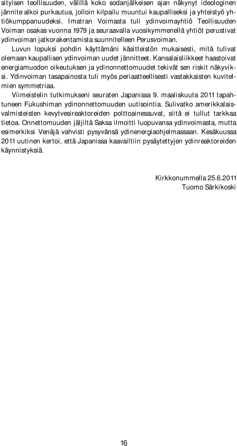 Luvun lopuksi pohdin käyttämäni käsitteistön mukaisesti, mitä tulivat olemaan kaupallisen ydinvoiman uudet jännitteet.