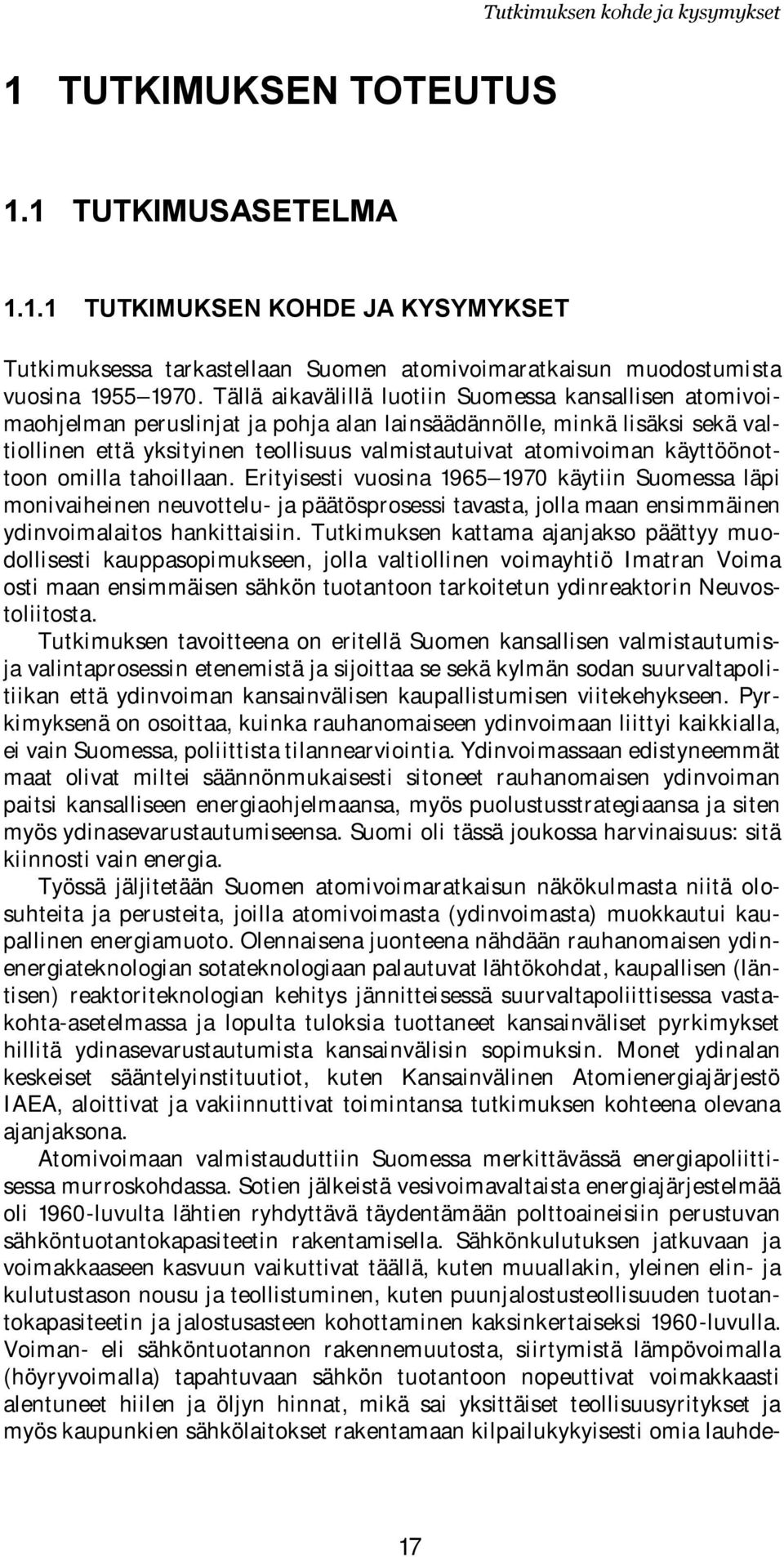 käyttöönottoon omilla tahoillaan. Erityisesti vuosina 1965 1970 käytiin Suomessa läpi monivaiheinen neuvottelu- ja päätösprosessi tavasta, jolla maan ensimmäinen ydinvoimalaitos hankittaisiin.