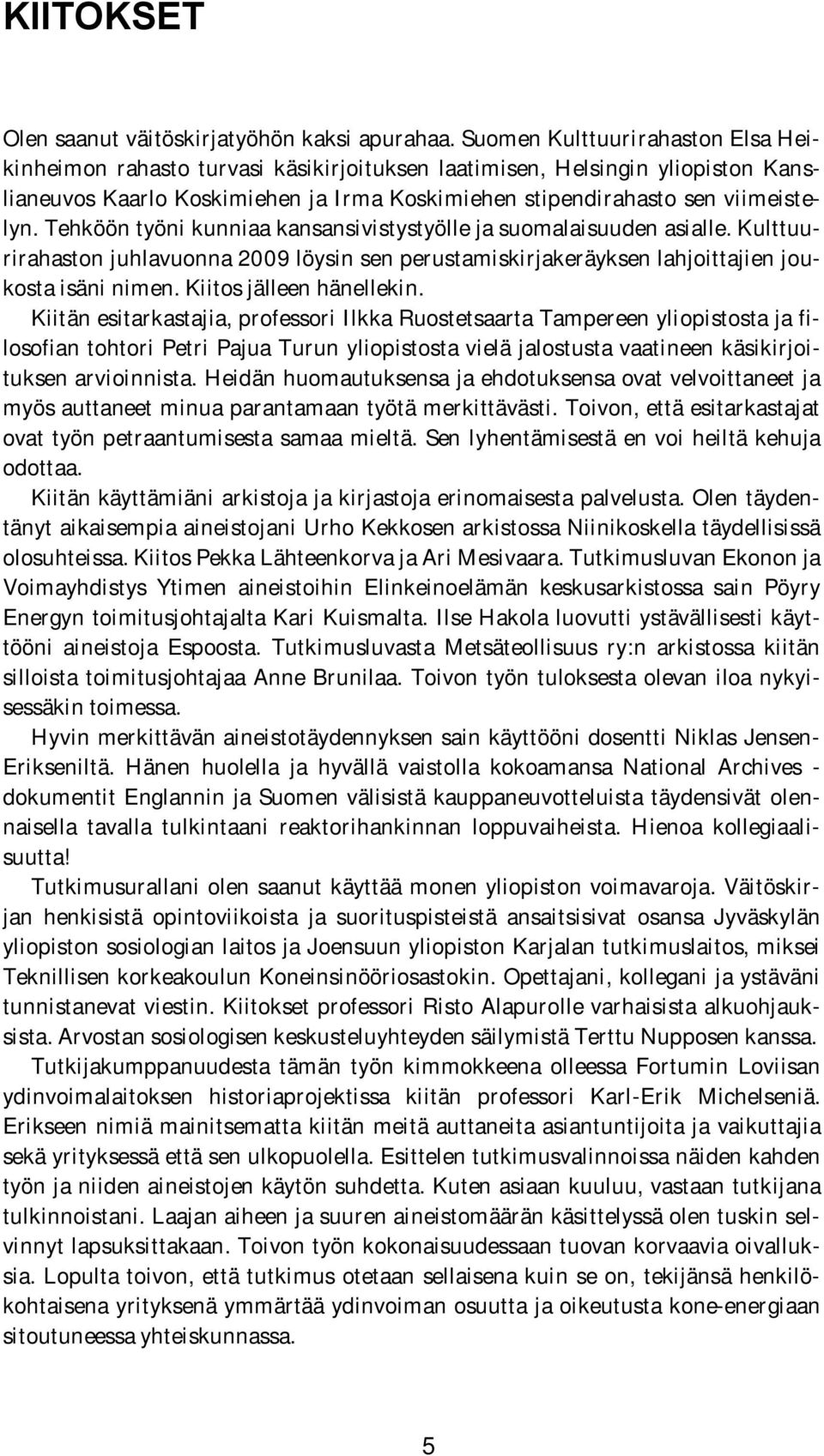 Tehköön työni kunniaa kansansivistystyölle ja suomalaisuuden asialle. Kulttuurirahaston juhlavuonna 2009 löysin sen perustamiskirjakeräyksen lahjoittajien joukosta isäni nimen.