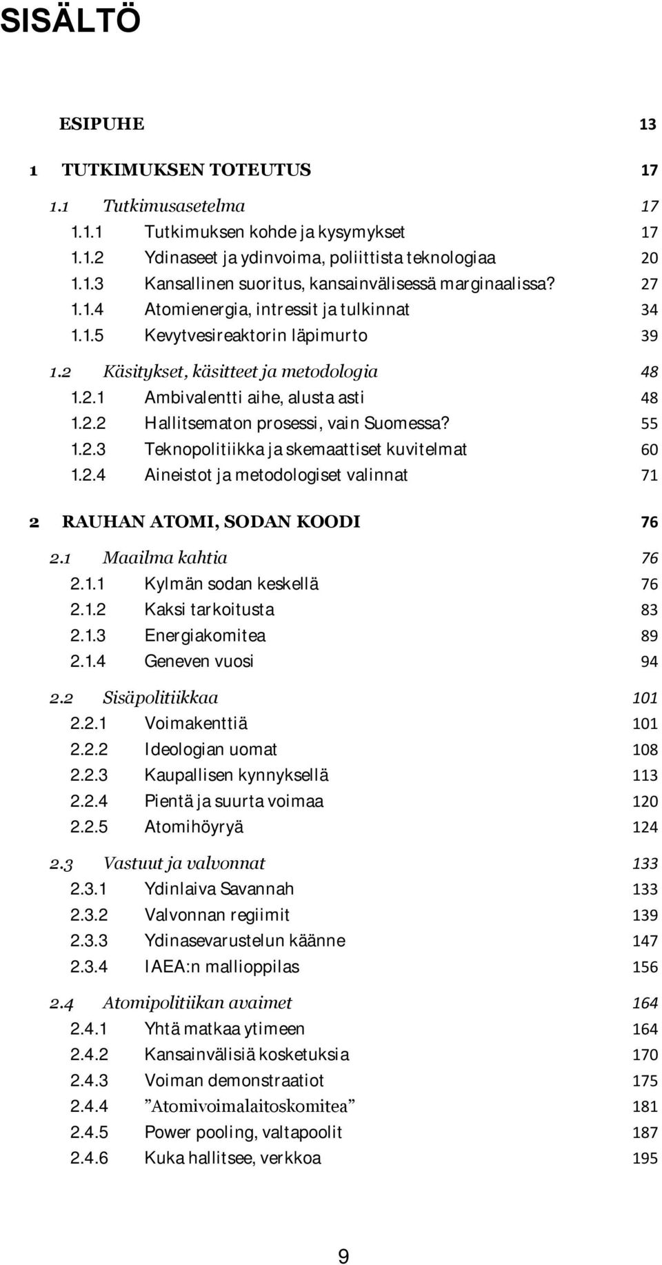 55 1.2.3 Teknopolitiikka ja skemaattiset kuvitelmat 60 1.2.4 Aineistot ja metodologiset valinnat 71 2 RAUHAN ATOMI, SODAN KOODI 76 2.1 Maailma kahtia 76 2.1.1 Kylmän sodan keskellä 76 2.1.2 Kaksi tarkoitusta 83 2.