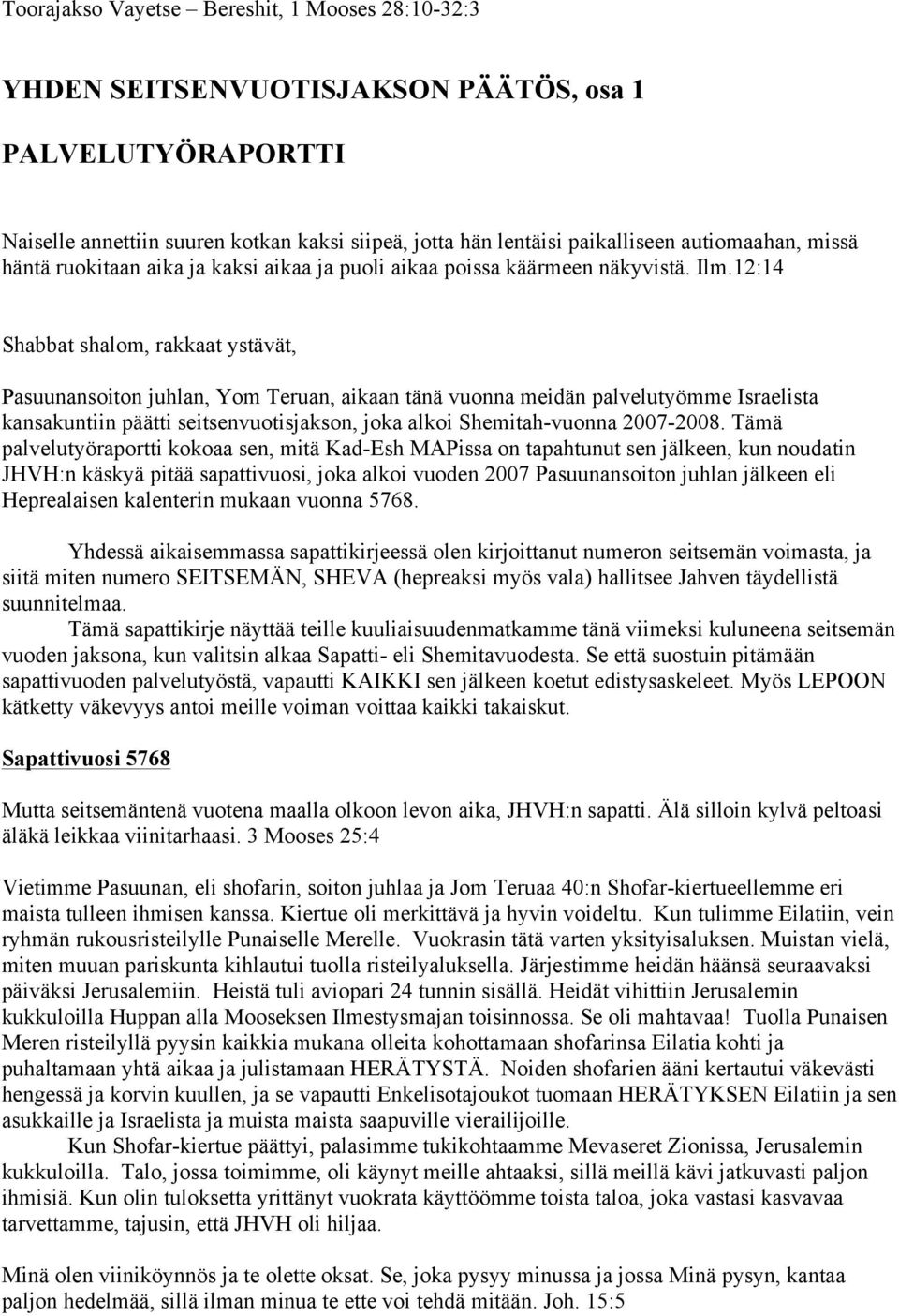 12:14 Shabbat shalom, rakkaat ystävät, Pasuunansoiton juhlan, Yom Teruan, aikaan tänä vuonna meidän palvelutyömme Israelista kansakuntiin päätti seitsenvuotisjakson, joka alkoi Shemitah-vuonna