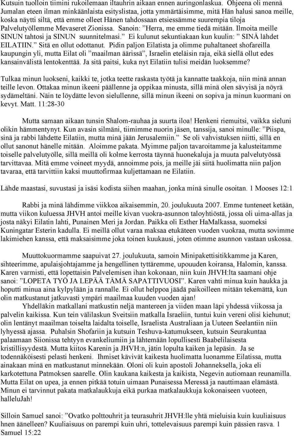 Palvelutyöllemme Mevaseret Zionissa. Sanoin: Herra, me emme tiedä mitään. Ilmoita meille SINUN tahtosi ja SINUN suunnitelmasi. Ei kulunut sekuntiakaan kun kuulin: SINÄ lähdet EILATIIN.