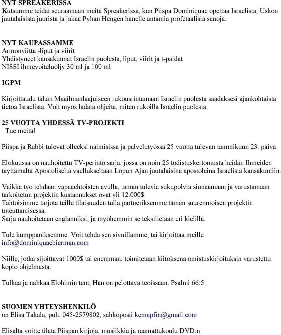 rukousrintamaan Israelin puolesta saadaksesi ajankohtaista tietoa Israelista. Voit myös ladata ohjeita, miten rukoilla Israelin puolesta. 25 VUOTTA YHDESSÄ TV-PROJEKTI Tue meitä!