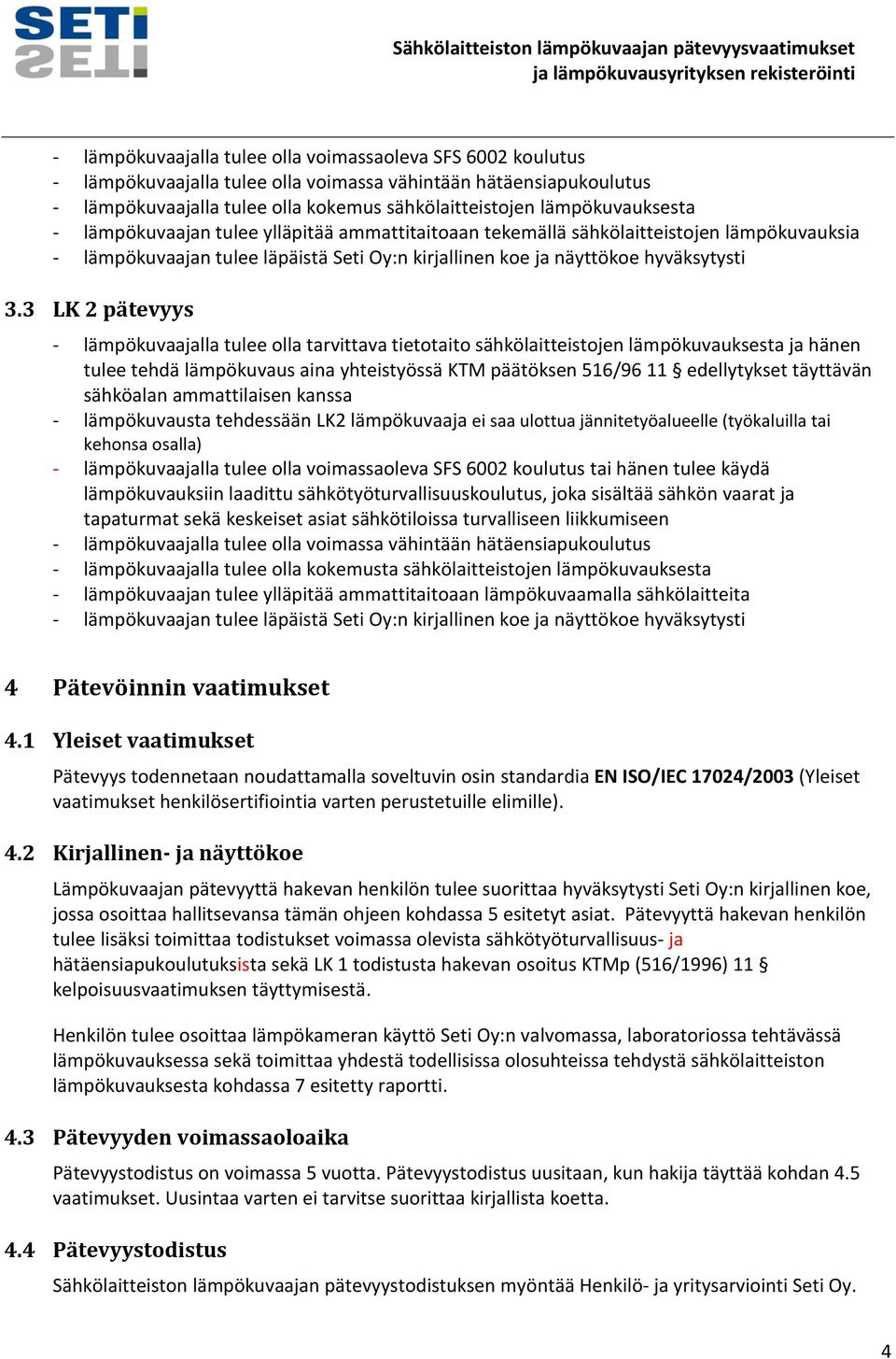 3 LK 2 pätevyys - lämpökuvaajalla tulee olla tarvittava tietotaito sähkölaitteistojen lämpökuvauksesta ja hänen tulee tehdä lämpökuvaus aina yhteistyössä KTM päätöksen 516/96 11 edellytykset