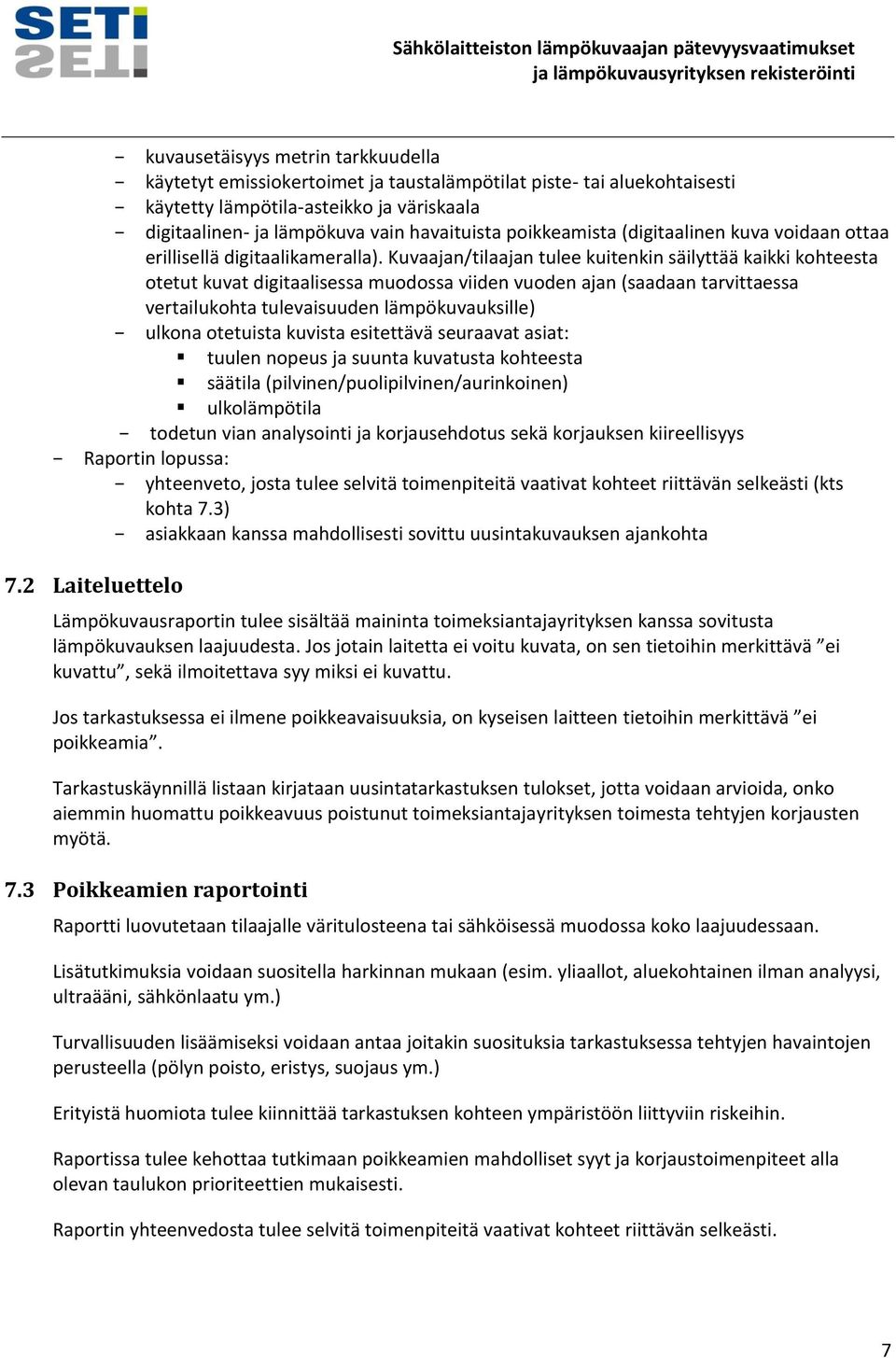 Kuvaajan/tilaajan tulee kuitenkin säilyttää kaikki kohteesta otetut kuvat digitaalisessa muodossa viiden vuoden ajan (saadaan tarvittaessa vertailukohta tulevaisuuden lämpökuvauksille) ulkona