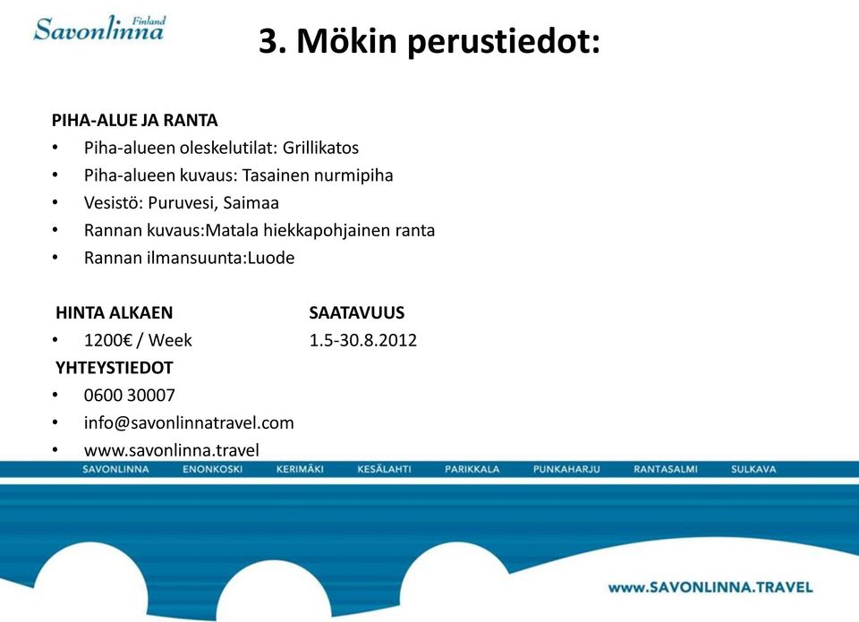 kuvaus:matala hiekkapohjainen ranta Rannan ilmansuunta:luode HINTA ALKAEN SAATAVUUS