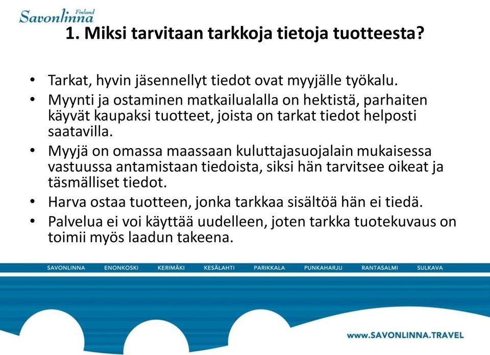 Myyjä on omassa maassaan kuluttajasuojalain mukaisessa vastuussa antamistaan tiedoista, siksi hän tarvitsee oikeat ja täsmälliset