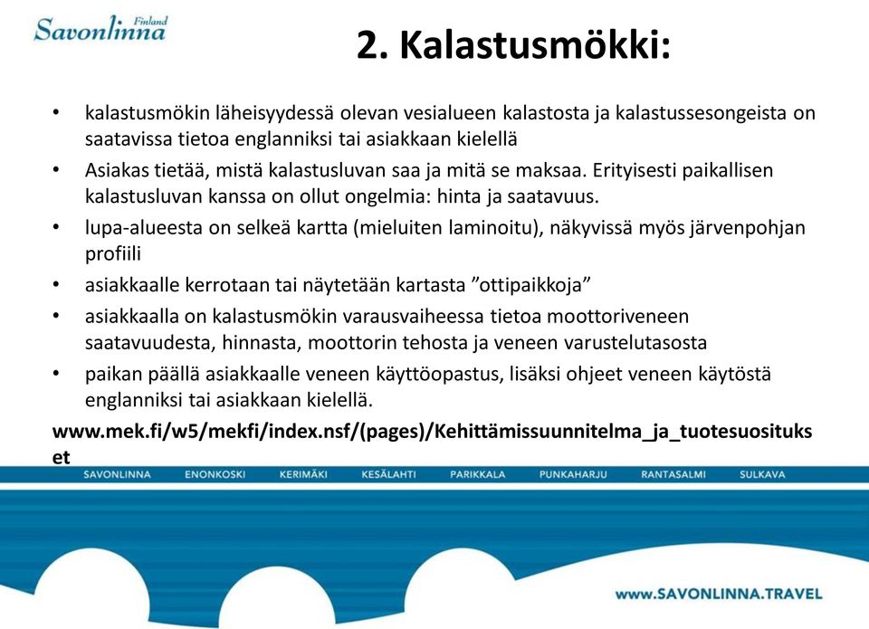 lupa-alueesta on selkeä kartta (mieluiten laminoitu), näkyvissä myös järvenpohjan profiili asiakkaalle kerrotaan tai näytetään kartasta ottipaikkoja asiakkaalla on kalastusmökin varausvaiheessa