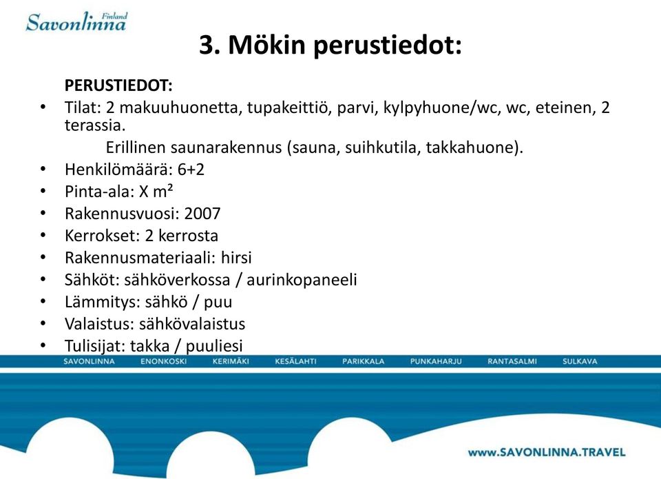 Henkilömäärä: 6+2 Pinta-ala: X m² Rakennusvuosi: 2007 Kerrokset: 2 kerrosta Rakennusmateriaali: