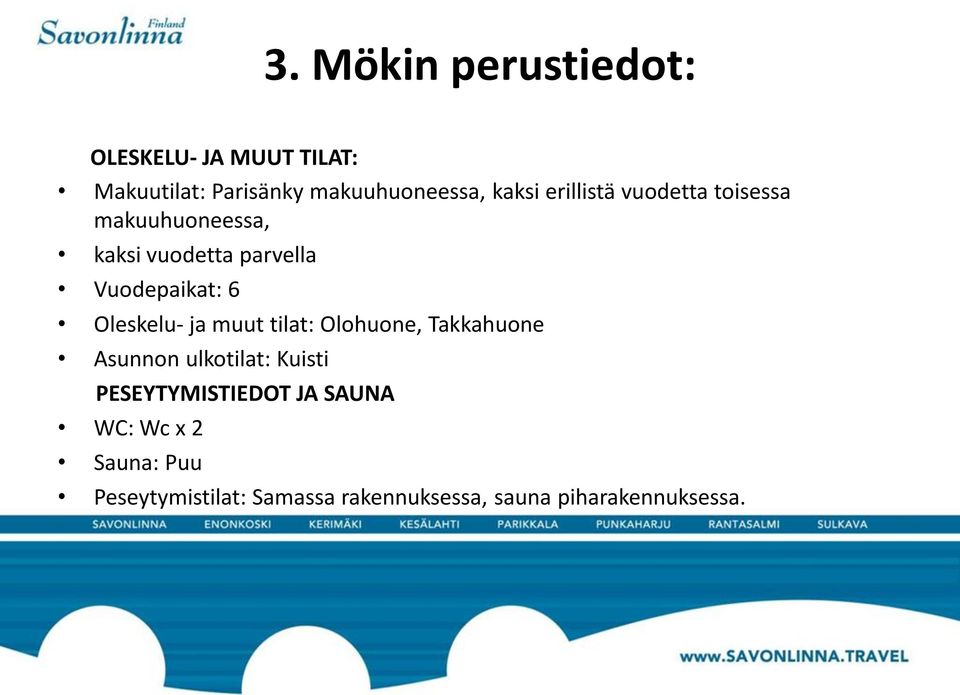 Oleskelu- ja muut tilat: Olohuone, Takkahuone Asunnon ulkotilat: Kuisti PESEYTYMISTIEDOT