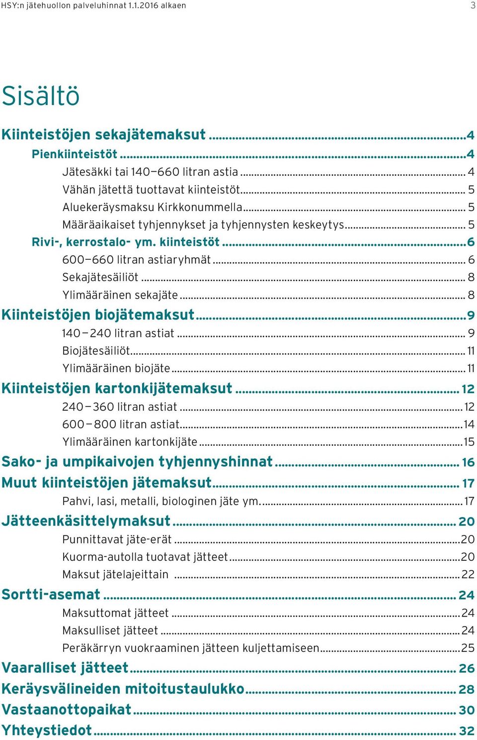 .. 8 Ylimääräinen sekajäte... 8 Kiinteistöjen biojätemaksut...9 140 240 litran astiat... 9 Biojätesäiliöt... 11 Ylimääräinen biojäte... 11 Kiinteistöjen kartonkijätemaksut... 12 240 360 litran astiat.