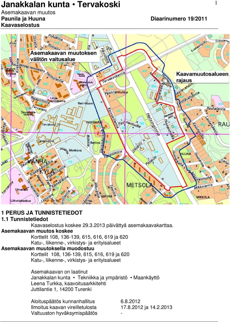 Asemakaavan muutos koskee Korttelit 108, 136-139, 615, 616, 619 ja 620 Katu-, liikenne-, virkistys- ja erityisalueet Asemakaavan muutoksella muodostuu Korttelit 108, 136-139,