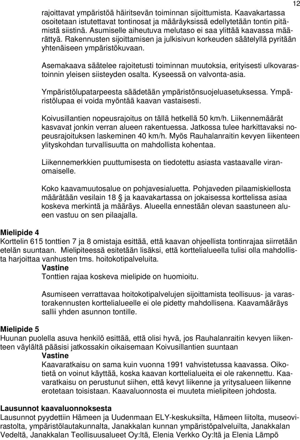 Asemakaava säätelee rajoitetusti toiminnan muutoksia, erityisesti ulkovarastoinnin yleisen siisteyden osalta. Kyseessä on valvonta-asia. Ympäristölupatarpeesta säädetään ympäristönsuojeluasetuksessa.