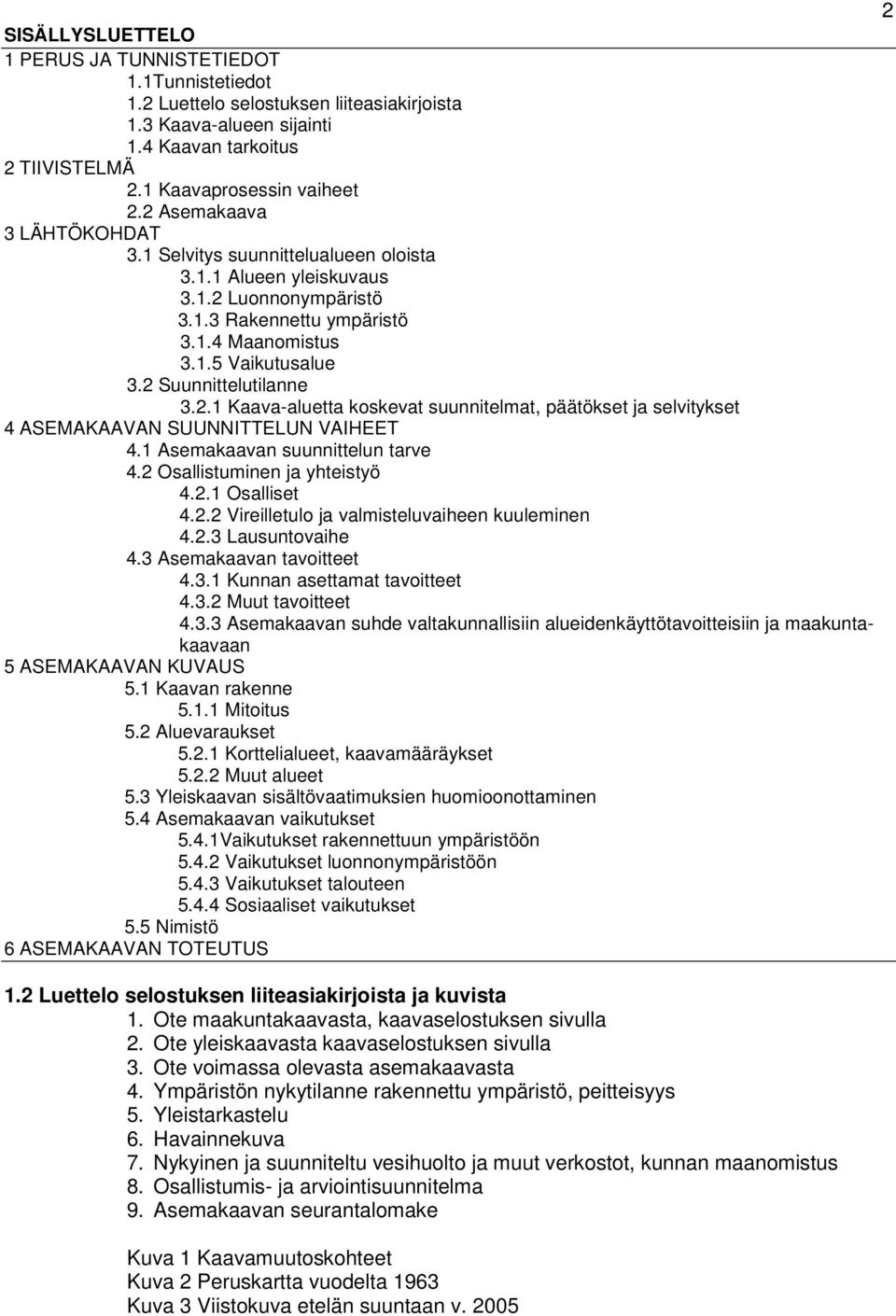 2 Suunnittelutilanne 3.2.1 Kaava-aluetta koskevat suunnitelmat, päätökset ja selvitykset 4 ASEMAKAAVAN SUUNNITTELUN VAIHEET 4.1 Asemakaavan suunnittelun tarve 4.2 Osallistuminen ja yhteistyö 4.2.1 Osalliset 4.